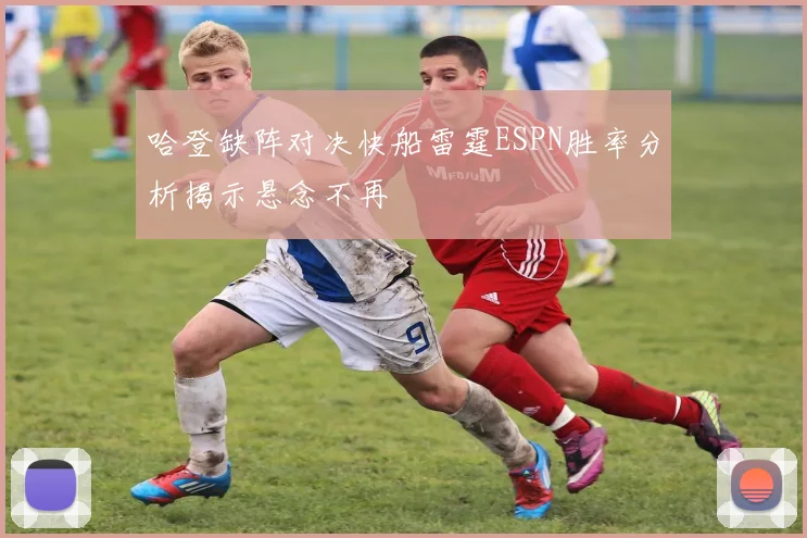 哈登缺阵对决快船雷霆ESPN胜率分析揭示悬念不再