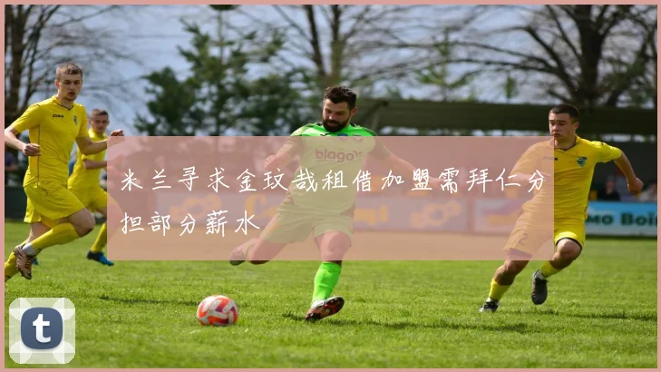 米兰寻求金玟哉租借加盟需拜仁分担部分薪水