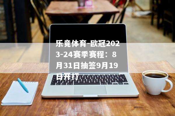 乐竟体育-欧冠2023-24赛季赛程：8月31日抽签9月19日开打